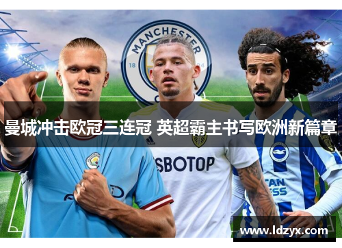 曼城冲击欧冠三连冠 英超霸主书写欧洲新篇章