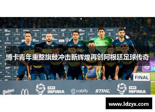 博卡青年重整旗鼓冲击新辉煌再创阿根廷足球传奇